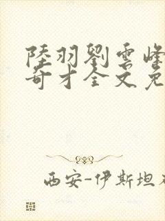陆羽刘云峰官场奇才全文免费阅读