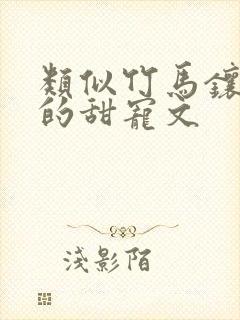 类似竹马镶青梅的甜宠文