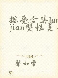 总受合集lunjian双性美人