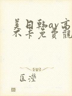 美日韩av高清不卡免费观看