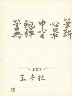 管鲍中心笔趣阁无弹窗最新章节更新
