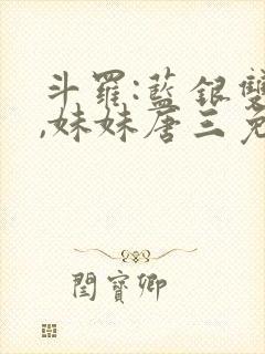 斗罗:蓝银双生,妹妹唐三免费阅读