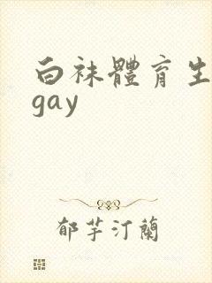 白袜体育生男男gay