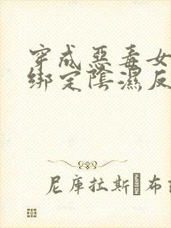 穿成恶毒女配,绑定阴湿反派黑化前