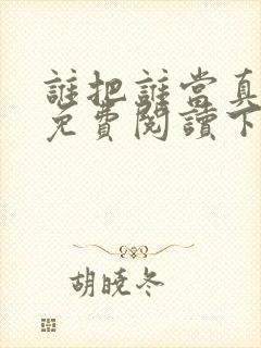谁把谁当真漫画免费阅读下拉漫画