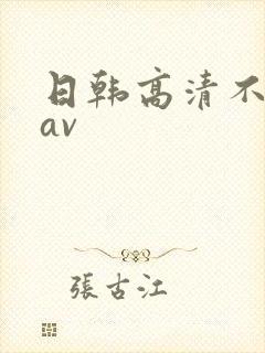 日韩高清不卡的av