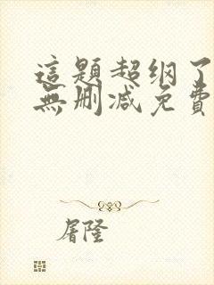 这题超纲了全文无删减免费阅读