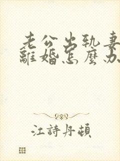 老公出轨妻子想离婚怎么办
