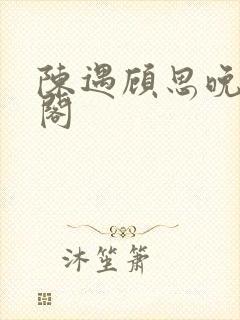 陈遇顾思晚笔趣阁