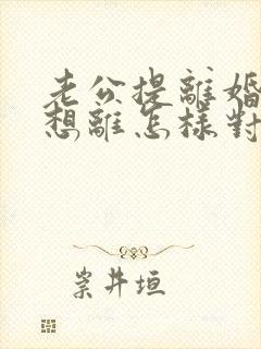 老公提离婚我不想离怎样对付