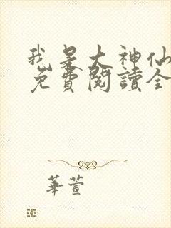 我是大神仙漫画免费阅读全集