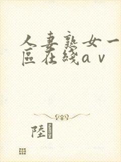 人妻熟女一区二区在线aⅴ