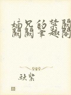 嫡兄的禁阙 华阙阙笔趣阁