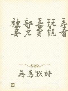 被部长玩弄的人妻免费观看
