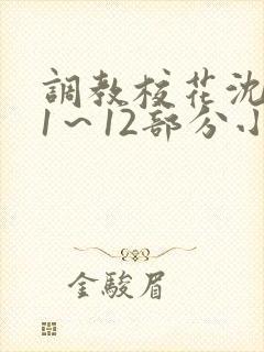 调教校花沈婷婷1~12部分小说
