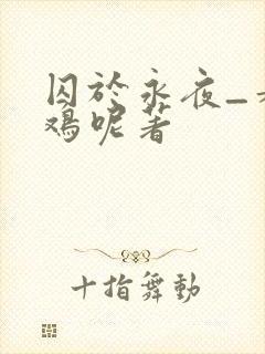 囚于永夜_麦香鸡呢著