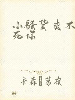 小骚货爽不爽干死你