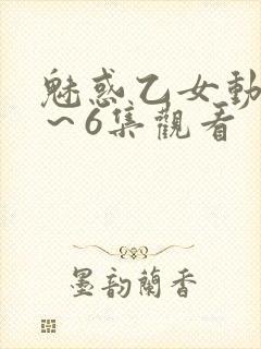 魅惑乙女动漫1～6集观看