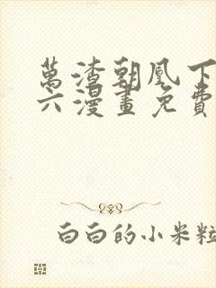 万渣朝凰下拉式六漫画免费