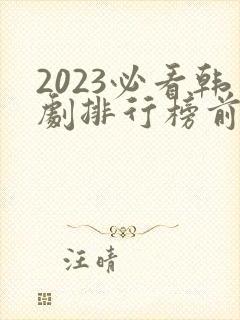 2023必看韩剧排行榜前十名