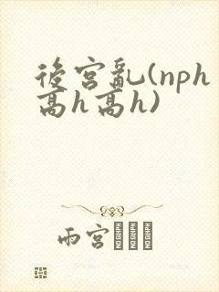 后宫乱(nph高h高h)