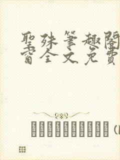 圣殊笔趣阁无弹窗全文免费阅读最新