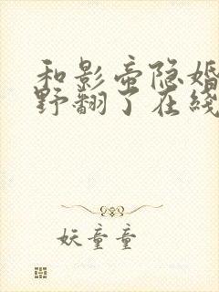 和影帝隐婚后她野翻了在线阅读全文