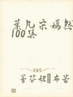 叶凡宋嫣然短剧100集
