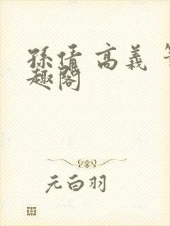 孙倩 高义 笔趣阁