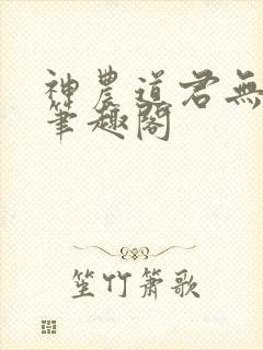 神农道君无错版笔趣阁