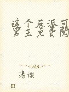 这个反派可真像男主免费阅读正版