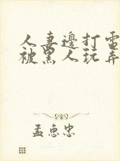 人妻边打电话边被黑人玩弄封面
