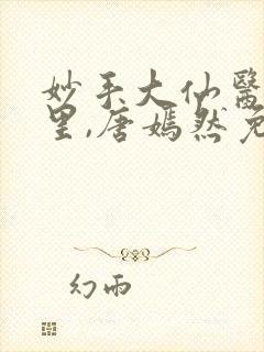 妙手大仙医陈万里,唐嫣然免费阅读