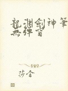 龙渊剑神笔趣阁无弹窗