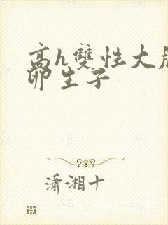 高h双性大肚产卵生子