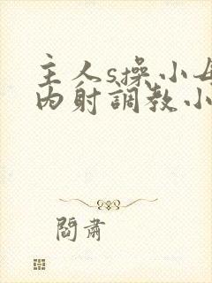 主人s操小母狗内射调教小说