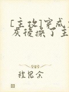 [主攻]穿成炮灰后操了主角攻