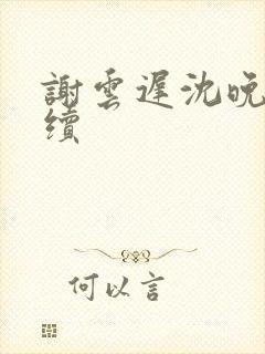 谢云迟沈晚梨后续