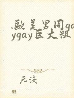 .欧美男同gaygay巨大粗