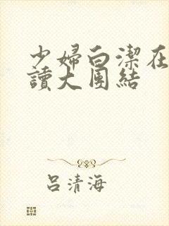 少妇白洁在线阅读大团结