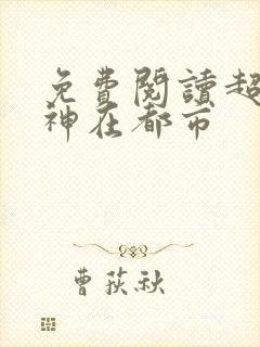 免费阅读超级战神在都市