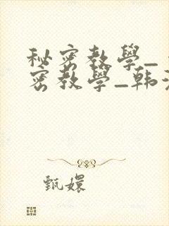 秘密教学_ 秘密教学_韩漫 漫画_千金动漫