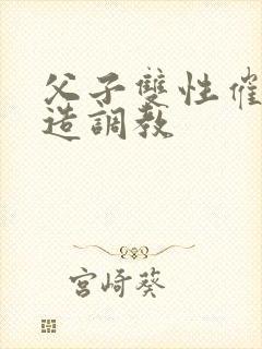 父子双性催眠改造调教封面