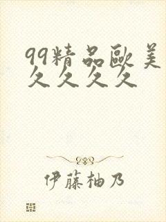 99精品欧美久久久久久
