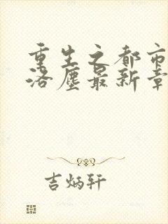 重生之都市仙尊洛尘最新章节列表