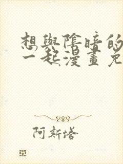 想与阴暗的她在一起漫画免费阅读