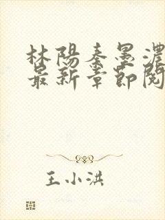 林阳秦墨浓免费最新章节阅读