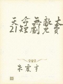 天命无敌大反派21短剧免费观看