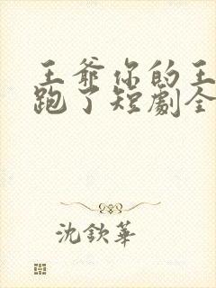 王爷你的王妃又跑了短剧全集