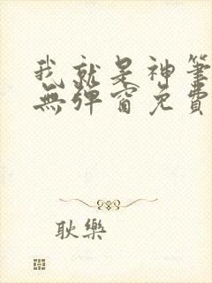 我就是神笔趣阁无弹窗免费阅读